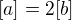 $[a]=2[b]$