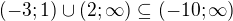 $(-3;1)\cup(2;\infty)\subseteq (-10; \infty)$
