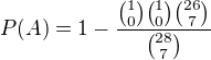 $P(A) = 1- \frac{{1\choose 0}{1\choose 0}{26\choose 7}}{{28\choose 7}}$