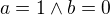 $a=1\wedge b=0$