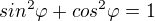 $sin^{2}\varphi +cos^{2}\varphi =1$