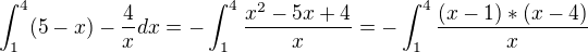 $\int_{1}^{4}(5-x)-\frac{4}{x}dx=-\int_{1}^{4}\frac{x^{2}-5x+4}{x}=-\int_{1}^{4}\frac{(x-1)*(x-4)}{x}$