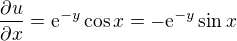 $\frac{\partial u}{\partial x} = \mathrm{e}^{- y} \cos x=\mathrm{-e}^{- y} \sin x$