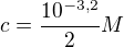 $c=\frac{10^{-3,2}}{2}M$