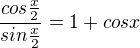 $\frac{cos\frac{x}{2}}{sin\frac{x}{2}}=1+cosx$