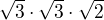 $\sqrt{3}\cdot \sqrt{3}\cdot \sqrt{2}$