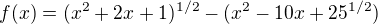 $f(x)=(x^2+2x+1)^{1/2}-(x^2-10x+25^{1/2})$