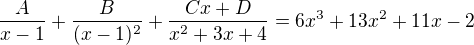 $\frac{A}{x-1} + \frac{B}{(x-1)^{2}} + \frac{Cx+D}{x^{2}+3x+4}= 6x^3+13x^2+11x-2$