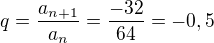 $q=\frac{a_{n+1}}{a_n}=\frac{-32}{64}=-0,5$