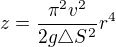 $z=\frac{\pi ^{2}v^{2}}{2g\triangle S^{2}}r^{4}$
