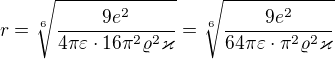 $r=\sqrt[6]{\frac{9e^{2}}{4\pi \varepsilon \cdot 16\pi ^{2}\varrho ^{2}\varkappa }}=\sqrt[6]{\frac{9e^{2}}{64\pi \varepsilon \cdot \pi ^{2}\varrho ^{2}\varkappa }}$