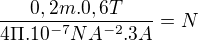 $\frac{0,2m.0,6T}{4\Pi.10^{-7}NA^{-2}.3A}=N$