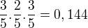$\frac{3}{5}.\frac{2}{5}.\frac{3}{5}=0,144$