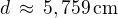 $d\,\approx\,5,759\,\text{cm}$