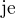 $\text{je}$