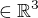 $\in \mathbb{R}^{3}$