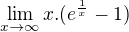 $\lim_{x\to \infty} x.(e^{\frac 1x} -1)$