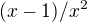 $(x-1)/x^{2}$