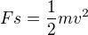 $Fs=\frac12mv^2$