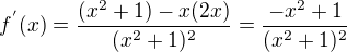 $f^{'}(x)=\frac{(x^2+1)-x(2x)}{(x^2+1)^2}=\frac{-x^2+1}{(x^2+1)^2}$