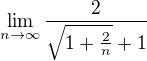 $\lim_{n\to\infty} \frac{2}{\sqrt{1+\frac{2}{n}}+1}$