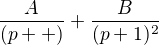 $\frac{A}{(p+ +)} + \frac{B}{(p+ 1)^{2}}$