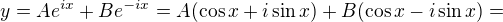 $y = Ae^{ix}+Be^{-ix}=A(\cos x + i \sin x) + B(\cos x - i \sin x)=$