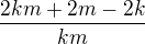 $\frac{2km+2m-2k}{km}$