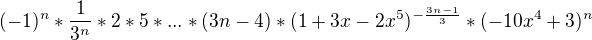 $(-1)^n*\frac{1}{3^n}*2*5*...*(3n-4)*(1+3x-2x^5 )^{-\frac{3n-1}{3}}*(-10x^4+3)^n$