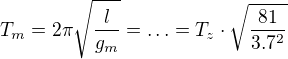 $T_{m}=2\pi \sqrt{\frac{l}{g_{m}}}=\ldots =T_{z}\cdot \sqrt{\frac{81}{3.7^{2}}}$