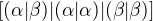 $[(\alpha|\beta )|(\alpha|\alpha )|(\beta|\beta)]$