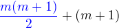 $\color {blue}\frac {m (m+1)}{2}\color {black}+(m+1)$