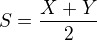 $S=\frac{X+Y}{2}$
