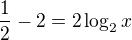 $\frac 12-2=2\log_2{x}$