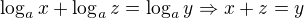 $\log_a{x}+\log_a{z} = \log_a{y} \Rightarrow x+z = y$