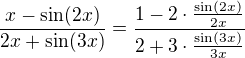 $\frac{x-\sin(2x)}{2x+\sin(3x)}=\frac{1-2\cdot \frac {\sin (2x)}{2x}}{2+3\cdot \frac {\sin (3x)}{3x}}$