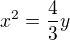 $x^2 = \frac43 y$