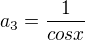 $a_{3}=\frac{1}{cos x}$
