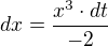 $dx = \frac{x^{3}\cdot dt}{-2}$