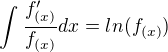 $\int_{}^{}\frac{f'_{(x)}}{f_{(x)}}dx=ln(f_{(x)})$