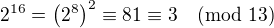 $2^{16} = \left( 2^8 \right) ^2 \equiv 81 \equiv 3 \pmod{13}$