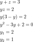 $y+z=3\nlyz=2\nly(3-y)=2\nly^2-3y+2=0\nly_1=2\nly_2=1$