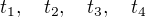 $t_1, \quad t_2, \quad t_3, \quad t_4$