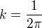 $k=\frac 1{2\pi}$
