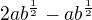 $2ab^{\frac12}-ab^{\frac12}$
