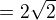 $= 2\sqrt{2}$