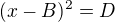 $(x-B)^2 = D$