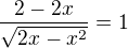 $\frac{2-2x}{\sqrt{2x-x^2}}=1$