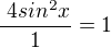 $\frac{\ 4sin ^2x }{1} = 1$