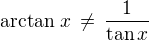 $\arctan\, x\,\neq\,\frac 1{\tan x}$